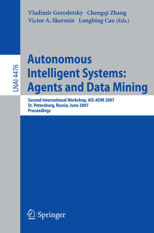 Book cover of Autonomous Intelligent Systems: Second International Workshop, AIS-ADM 2007, St. Petersburg, Russia, June 3-5, 2007, Proceedings (2007) (Lecture Notes in Computer Science #4476)