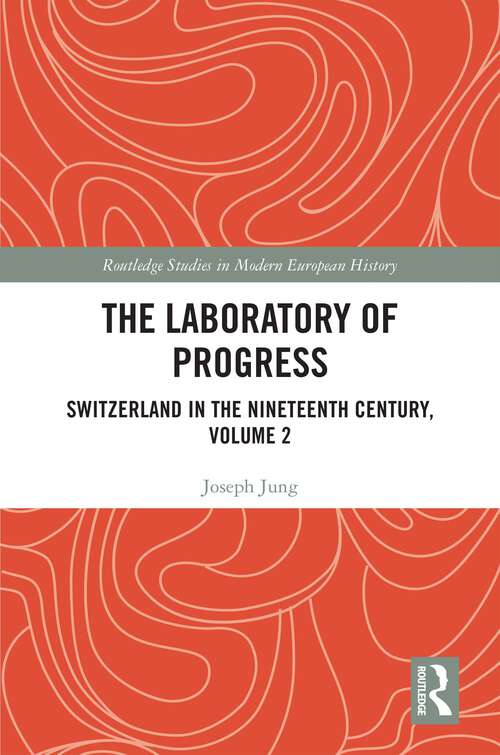 Book cover of The Laboratory of Progress: Switzerland in the Nineteenth Century, Volume 2 (Routledge Studies in Modern European History #96)