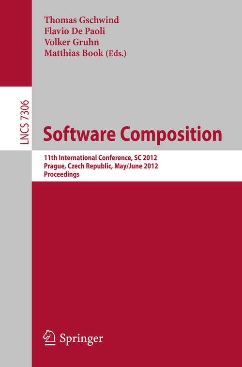 Book cover of Software Composition: 11th International Conference, SC 2012, Prague, Czech Republic, May 31 -- June 1, 2012. Proceedings (2012) (Lecture Notes in Computer Science #7306)