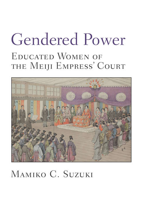 Book cover of Gendered Power: Educated Women of the Meiji Empress' Court (Michigan Monograph Series in Japanese Studies #86)