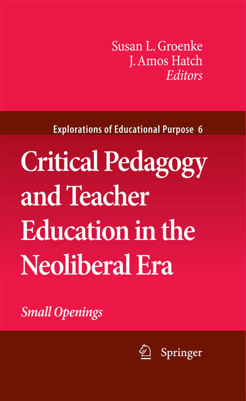 Book cover of Critical Pedagogy and Teacher Education in the Neoliberal Era: Small Openings (2009) (Explorations of Educational Purpose #6)