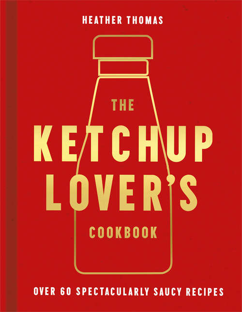 Book cover of The Ketchup Lover’s Cookbook: Over 60 Spectacularly Saucy Recipes (ePub edition)