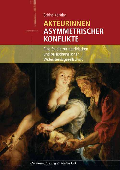 Book cover of Akteurinnen asymmetrischer Konflikte: Eine Studie zur nordirischen und palästinensischen Widerstandsgesellschaft (1. Aufl. 2010) (Frauen - Gesellschaft - Kritik #51)