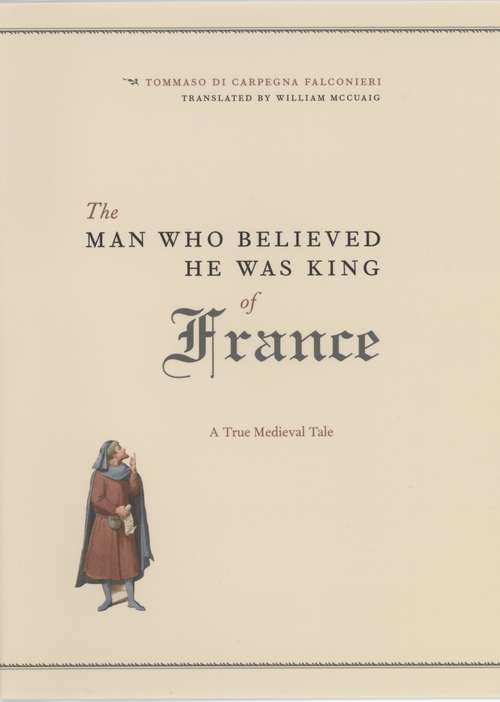 Book cover of The Man Who Believed He Was King of France: A True Medieval Tale