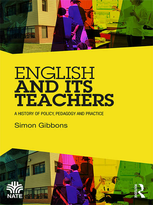 Book cover of English and Its Teachers: A History of Policy, Pedagogy and Practice (National Association for the Teaching of English (NATE))