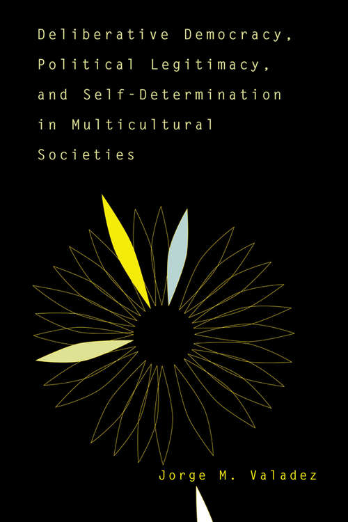 Book cover of Deliberative Democracy, Political Legitimacy, And Self-determination In Multi-cultural Societies: Political Legitimacy, And Self-determination In Multicultural Societies