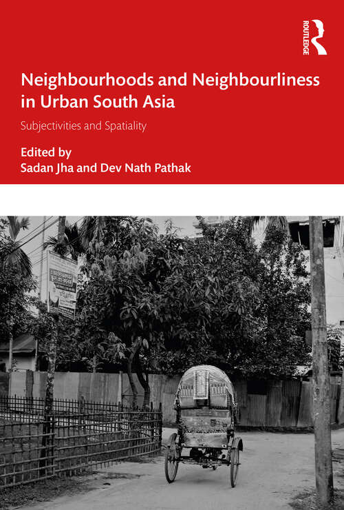 Book cover of Neighbourhoods and Neighbourliness in Urban South Asia: Subjectivities and Spatiality