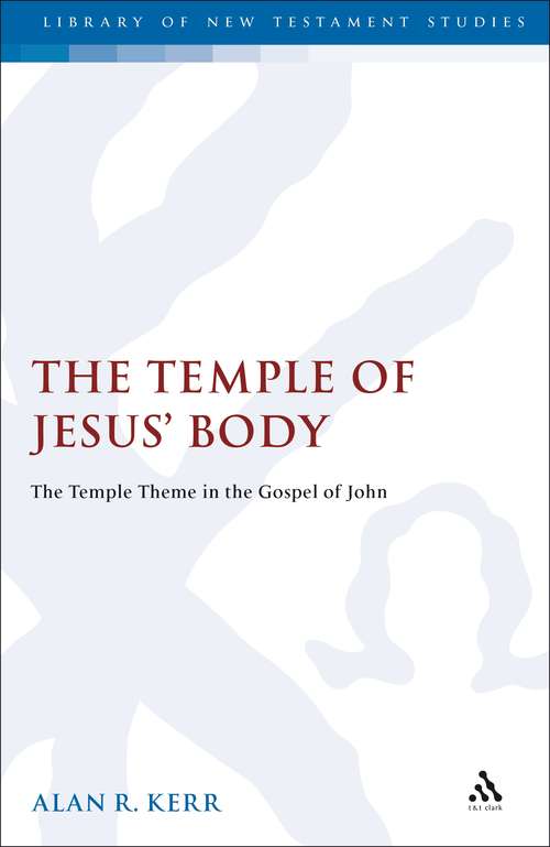Book cover of The Temple of Jesus' Body: The Temple Theme in the Gospel of John (The Library of New Testament Studies #220)