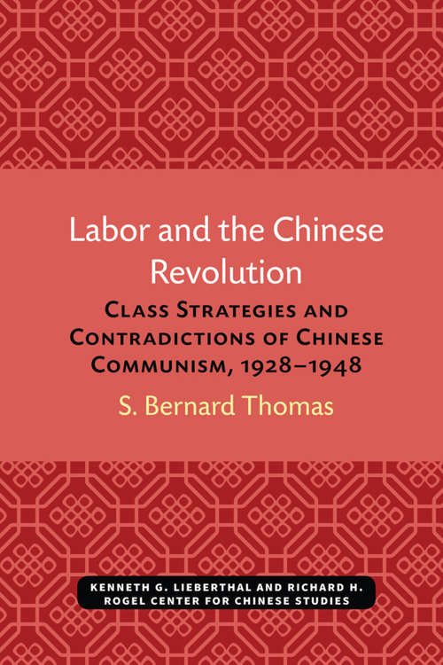 Book cover of Labor and the Chinese Revolution: Class Strategies and Contradictions of Chinese Communism, 1928–1948 (Michigan Monographs In Chinese Studies #49)