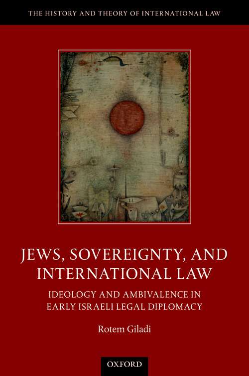 Book cover of Jews, Sovereignty, and International Law: Ideology and Ambivalence in Early Israeli Legal Diplomacy (The History and Theory of International Law)