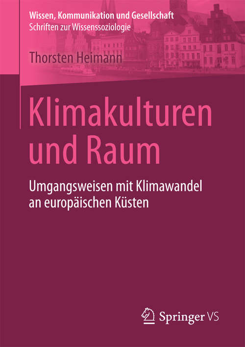 Book cover of Klimakulturen und Raum: Umgangsweisen mit Klimawandel an europäischen Küsten (1. Aufl. 2017) (Wissen, Kommunikation und Gesellschaft)