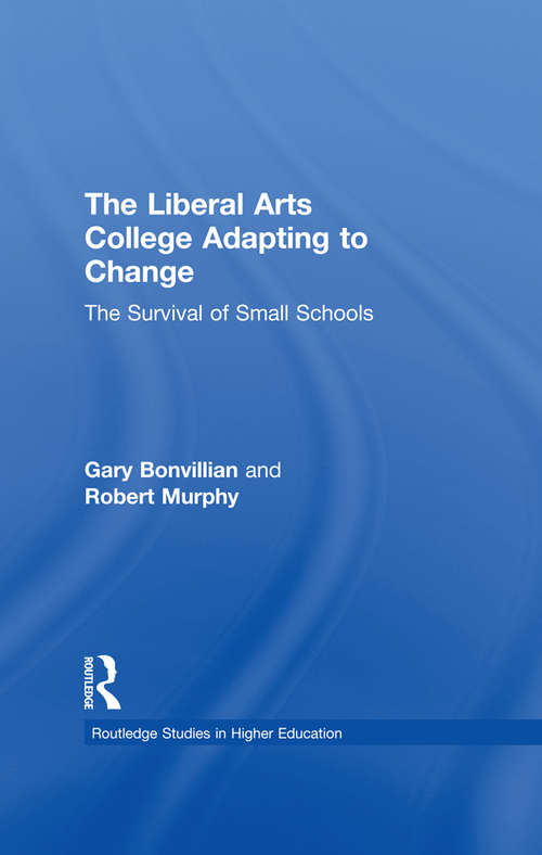 Book cover of The Liberal Arts College Adapting to Change: The Survival of Small Schools (RoutledgeFalmer Studies in Higher Education)