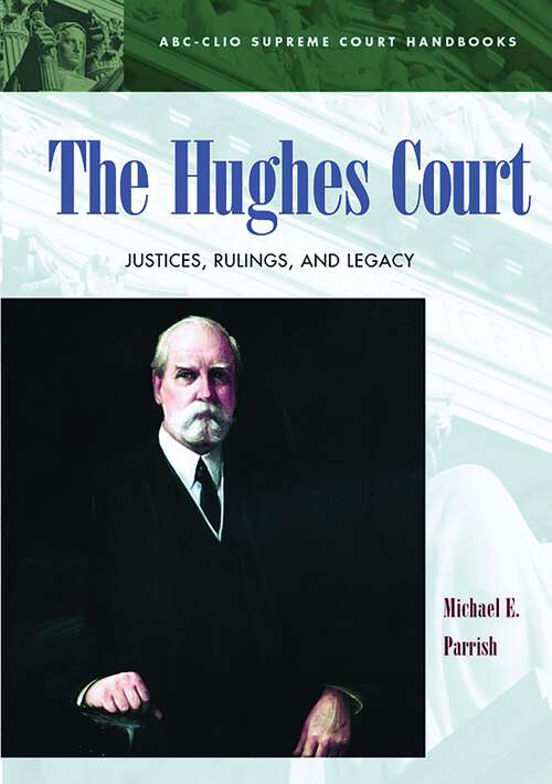 Book cover of The Hughes Court: Justices, Rulings, and Legacy (ABC-CLIO Supreme Court Handbooks)