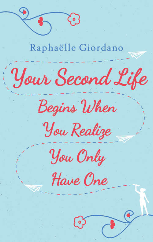 Book cover of Your Second Life Begins When You Realize You Only Have One: The novel that has made over 2 million readers happier