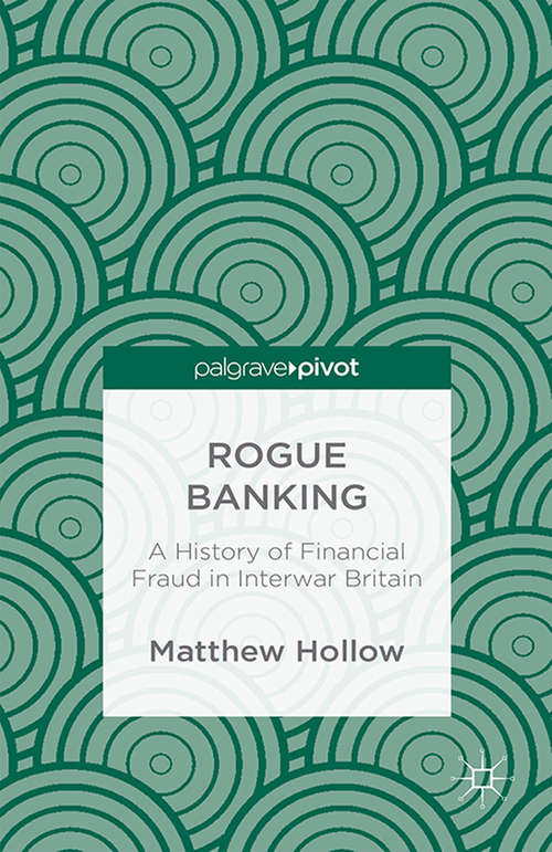 Book cover of Rogue Banking: A History of Financial Fraud in Interwar Britain (2015)