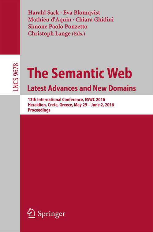 Book cover of The Semantic Web. Latest Advances and New Domains: 13th International Conference, ESWC 2016, Heraklion, Crete, Greece, May 29 -- June 2, 2016, Proceedings (1st ed. 2016) (Lecture Notes in Computer Science #9678)