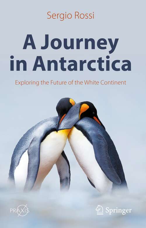 Book cover of A Journey in Antarctica: Exploring the Future of the White Continent (1st ed. 2022) (Springer Praxis Books)