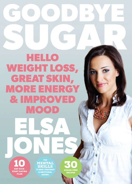 Book cover of Goodbye Sugar – Hello Weight Loss, Great Skin, More Energy and Improved Mood: How You Can Beat Cravings and Emotional Eating