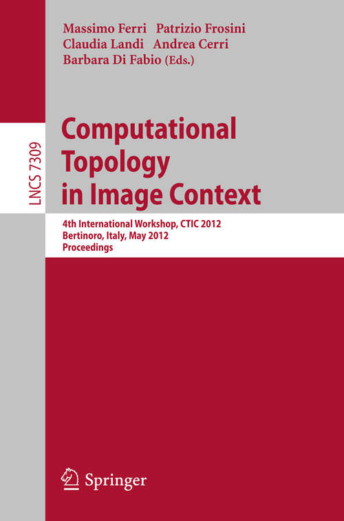 Book cover of Computational Topology in Image Context: 4th International Workshop, CTIC 2012, Bertinoro, Italy, May 28-30, 2012, Proceedings (2012) (Lecture Notes in Computer Science #7309)