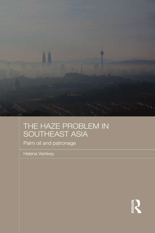 Book cover of The Haze Problem in Southeast Asia: Palm Oil and Patronage (Routledge Malaysian Studies Series)