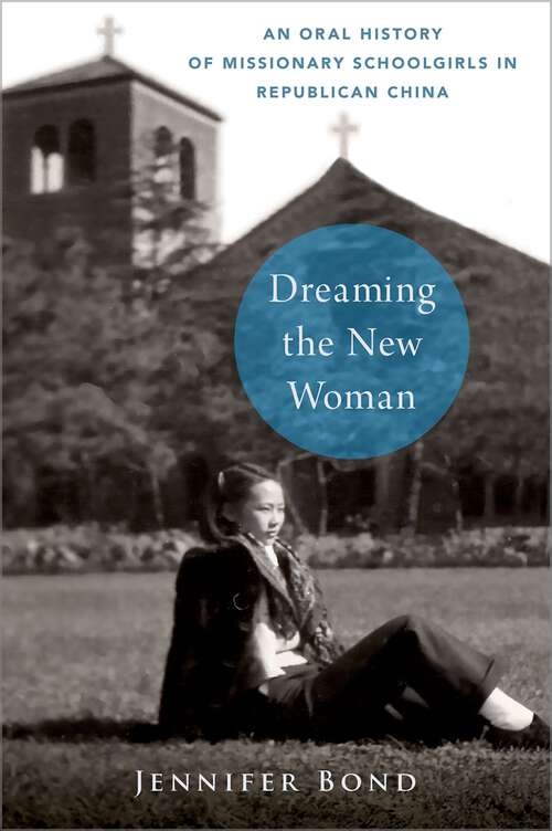 Book cover of Dreaming the New Woman: An Oral History of Missionary Schoolgirls in Republican China (Oxford Oral History Series)