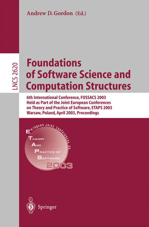 Book cover of Foundations of Software Science and Computational Structures: 6th International Conference, FOSSACS 2003 Held as Part of the Joint European Conference on Theory and Practice of Software , ETAPS 2003, Warsaw, Poland, April 7-11, 2003, Proceedings (2003) (Lecture Notes in Computer Science #2620)