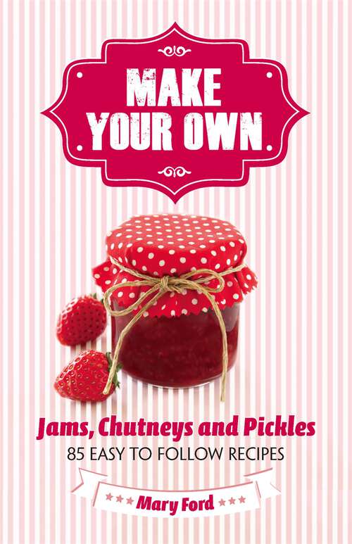Book cover of Make Your Own: Jams, Chutneys and Pickles