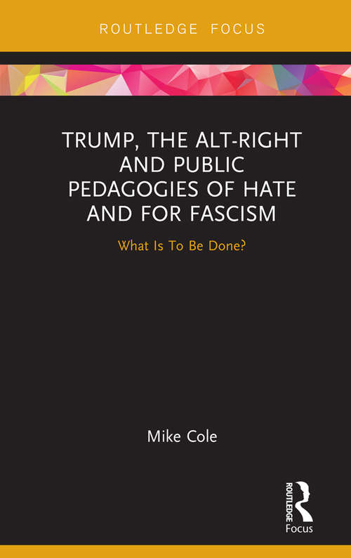 Book cover of Trump, the Alt-Right and Public Pedagogies of Hate and for Fascism: What is to be Done?