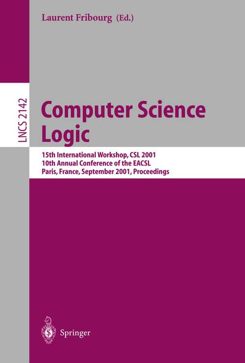 Book cover of Computer Science Logic: 15th International Workshop, CSL 2001. 10th Annual Conference of the EACSL, Paris, France, September 10-13, 2001 Proceedings (2001) (Lecture Notes in Computer Science #2142)