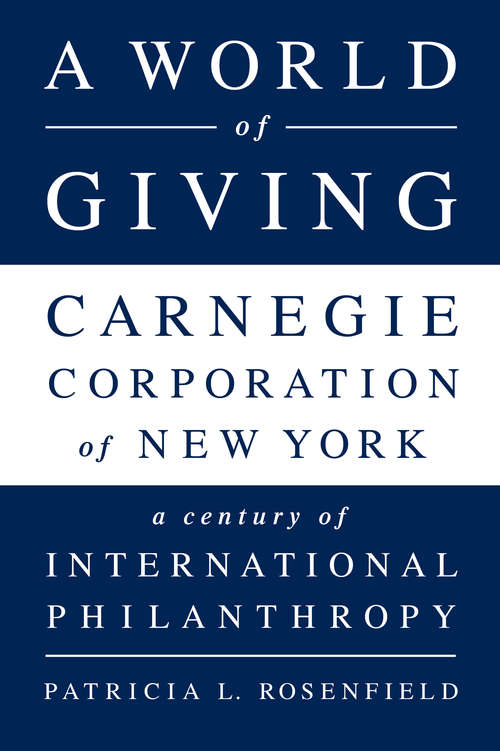 Book cover of A World of Giving: Carnegie Corporation of New York-A Century of International Philanthropy