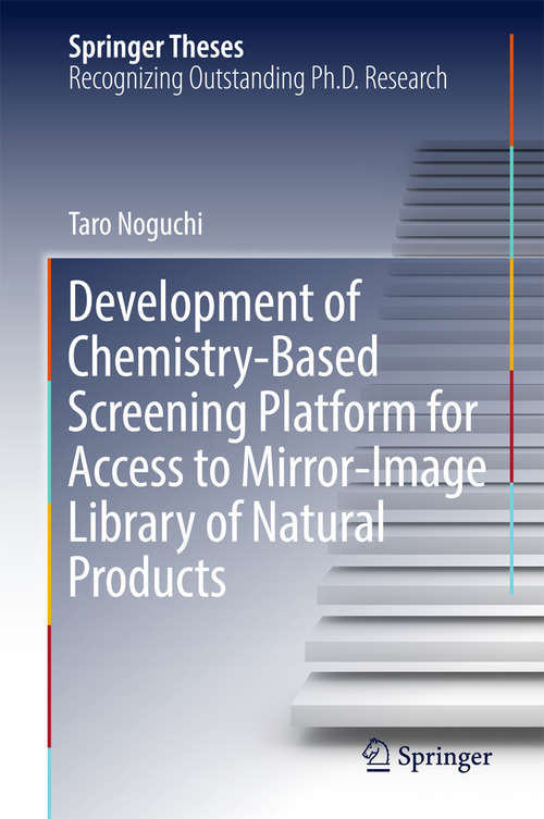 Book cover of Development of Chemistry-Based Screening Platform for Access to Mirror-Image Library of Natural Products (1st ed. 2018) (Springer Theses)