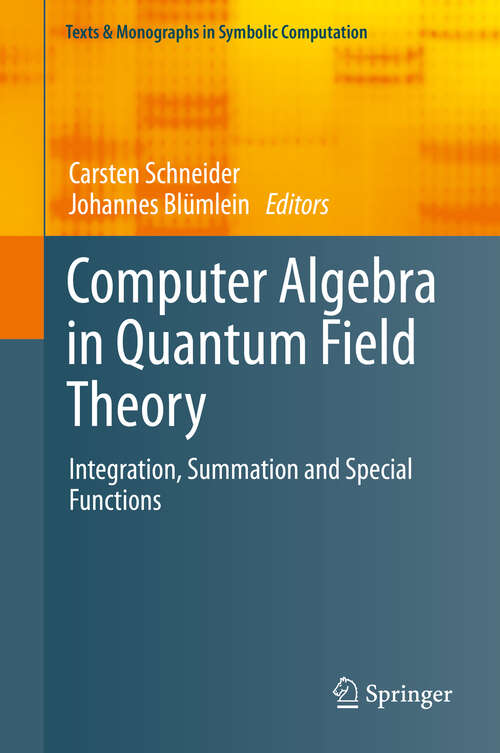 Book cover of Computer Algebra in Quantum Field Theory: Integration, Summation and Special Functions (2013) (Texts & Monographs in Symbolic Computation)