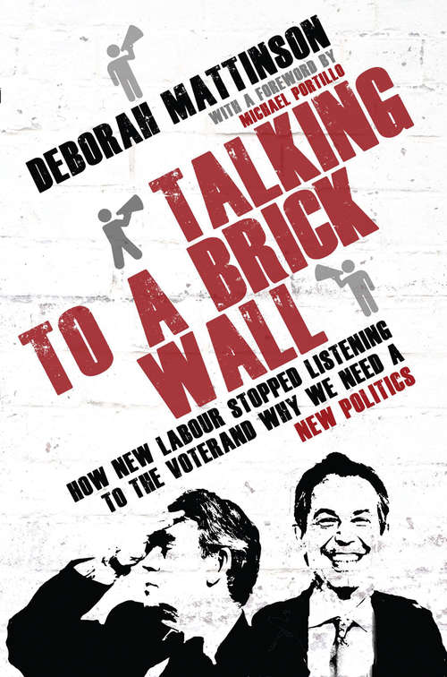 Book cover of Talking to a Brick Wall: How New Labour Stopped Listening to the Voter and Why We Need a New Politics