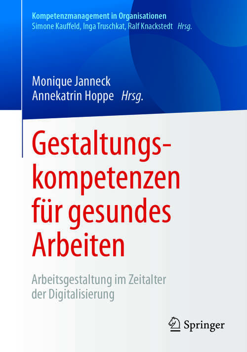 Book cover of Gestaltungskompetenzen für gesundes Arbeiten: Arbeitsgestaltung im Zeitalter der Digitalisierung (1. Aufl. 2018) (Kompetenzmanagement in Organisationen)