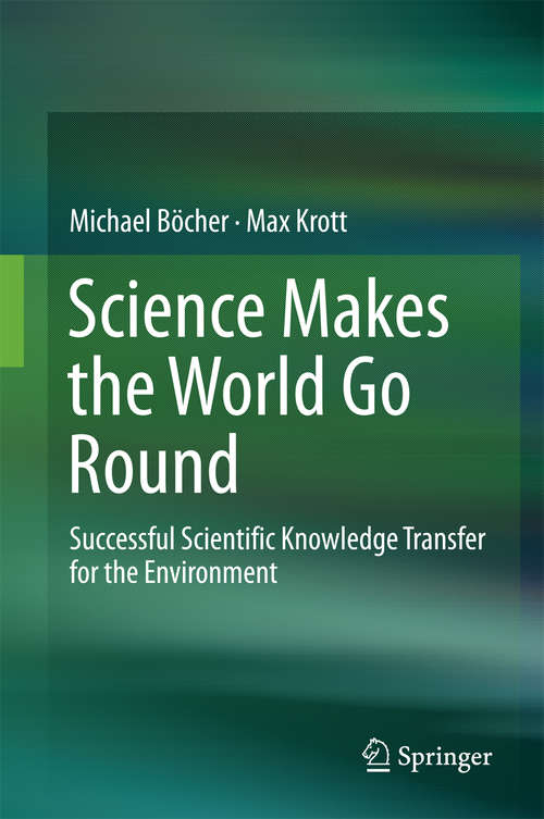 Book cover of Science Makes the World Go Round: Successful Scientific Knowledge Transfer for the Environment (1st ed. 2016)