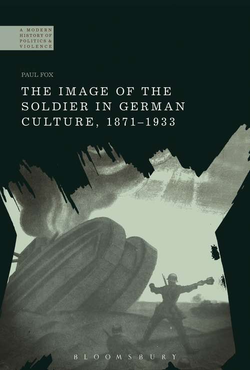 Book cover of The Image of the Soldier in German Culture, 1871-1933 (A Modern History of Politics and Violence)