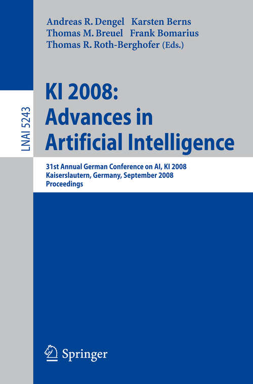 Book cover of KI 2008: 31st Annual German Conference on AI, KI 2008, Kaiserslautern, Germany, September 23-26, 2008, Proceedings (2008) (Lecture Notes in Computer Science #5243)