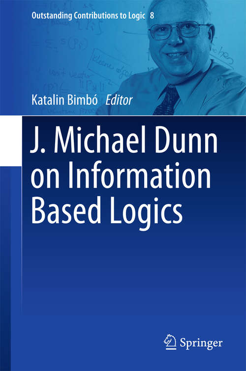 Book cover of J. Michael Dunn on Information Based Logics (1st ed. 2016) (Outstanding Contributions to Logic #8)