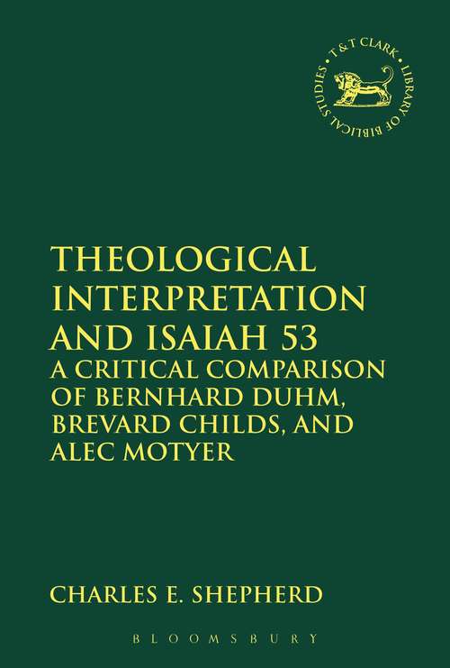 Book cover of Theological Interpretation and Isaiah 53: A Critical Comparison of Bernhard Duhm, Brevard Childs, and Alec Motyer (The Library of Hebrew Bible/Old Testament Studies #598)