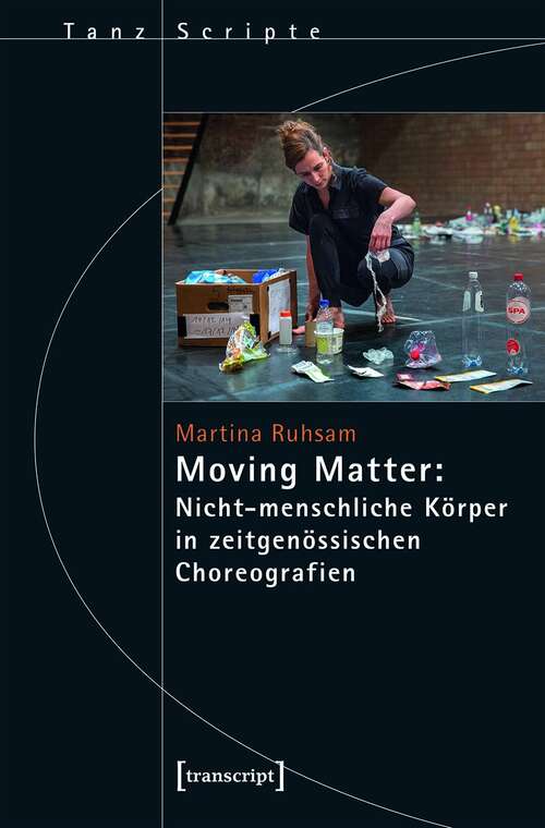 Book cover of Moving Matter: Nicht-menschliche Körper in zeitgenössischen Choreografien (TanzScripte #61)