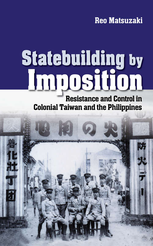 Book cover of Statebuilding by Imposition: Resistance and Control in Colonial Taiwan and the Philippines (Studies of the Weatherhead East Asian Institute, Columbia University)