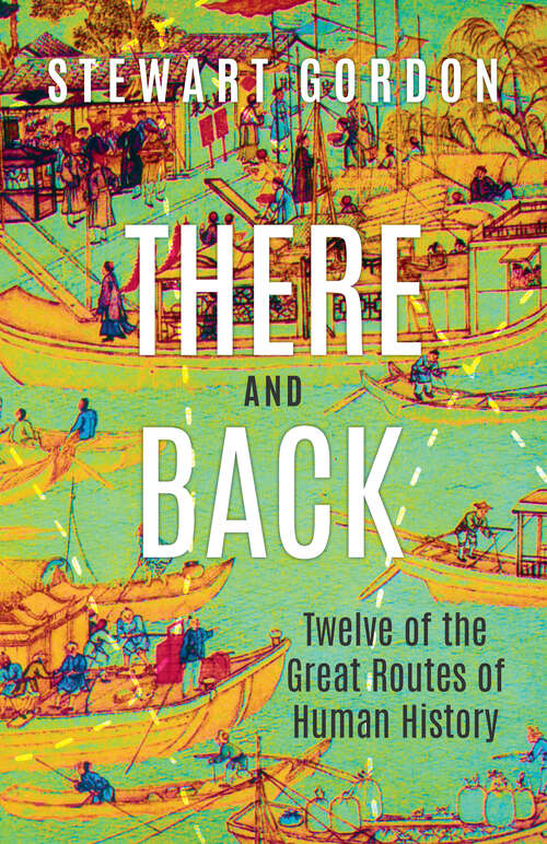 Book cover of There and Back: Twelve of the Great Routes of Human History