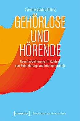 Book cover of Gehörlose und Hörende: Raummodellierung im Kontext von Behinderung und Interkulturalität (Gesellschaft der Unterschiede #71)