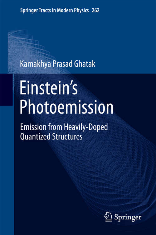 Book cover of Einstein's Photoemission: Emission from Heavily-Doped Quantized Structures (2015) (Springer Tracts in Modern Physics #262)