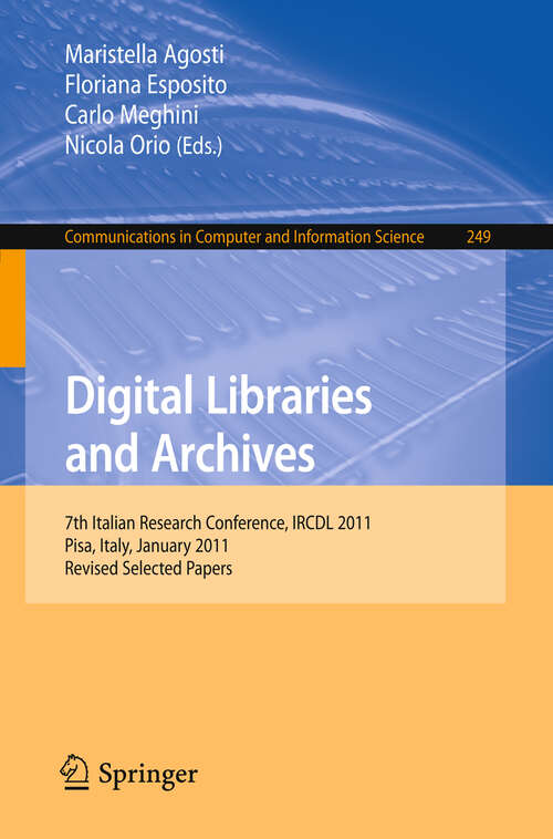 Book cover of Digital Libraries and Archives: 7th Italian Research Conference, IRCDL 2011, Pisa, Italy,January 20-21, 2011. Revised Papers (2011) (Communications in Computer and Information Science #249)