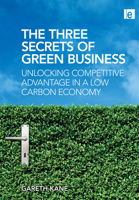 Book cover of Three Secrets of Green Business: Unlocking Competitive Advantage in a Low Carbon Economy