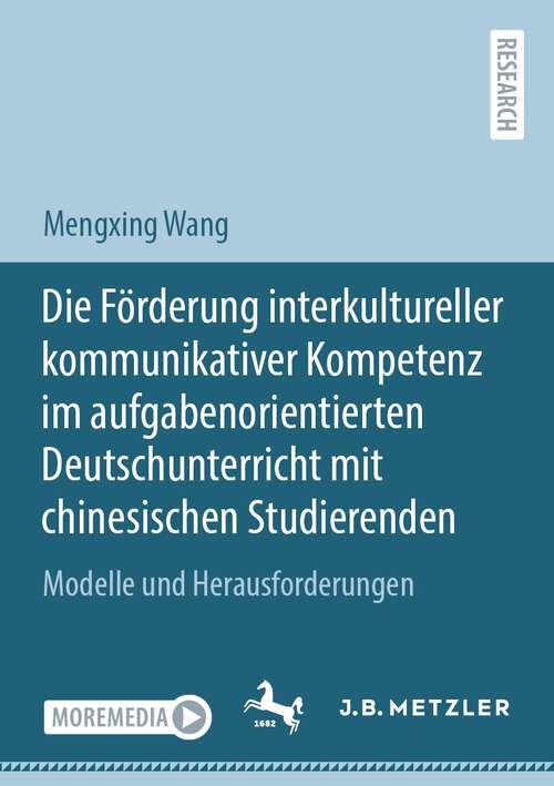 Book cover of Die Förderung interkultureller kommunikativer Kompetenz im aufgabenorientierten Deutschunterricht mit chinesischen Studierenden: Modelle und Herausforderungen (1. Aufl. 2023)