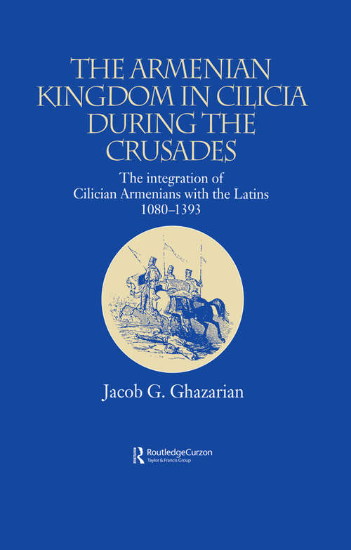Book cover of The Armenian Kingdom in Cilicia During the Crusades: The Integration of Cilician Armenians with the Latins, 1080-1393 (Caucasus World)