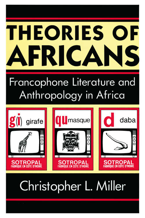 Book cover of Theories of Africans: Francophone Literature and Anthropology in Africa (Black Literature and Culture)