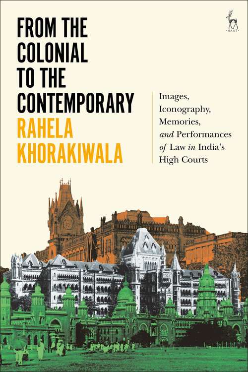 Book cover of From the Colonial to the Contemporary: Images, Iconography, Memories, and Performances of Law in India's High Courts